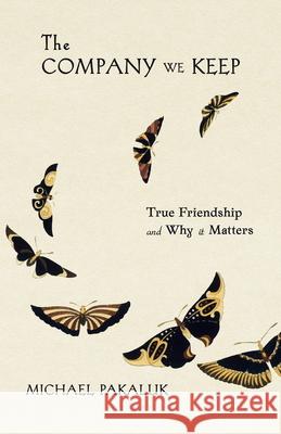 The Company We Keep: True Friendship and Why It Matters Michael Pakaluk 9781594175787 Scepter Publishers - książka