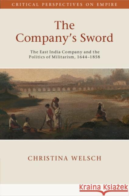 The Company's Sword: The East India Company and the Politics of Militarism, 1644–1858 Christina (College of Wooster, Ohio) Welsch 9781108987349 Cambridge University Press - książka