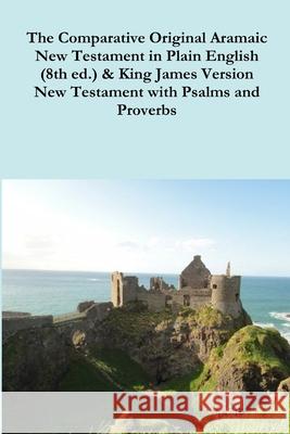 The Comparative 1st Century Aramaic Bible in Plain English (8th ed.) & King James Version New Testament with Psalms and Proverbs David Bauscher 9781257070558 Lulu.com - książka