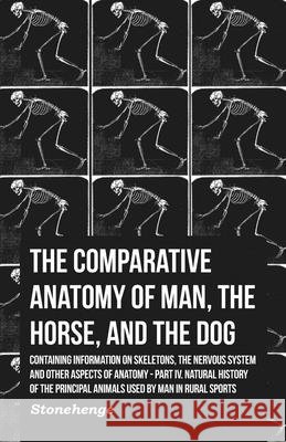 The Comparative Anatomy of Man, the Horse, and the Dog - Containing Information on Skeletons, the Nervous System and Other Aspects of Anatomy: Part IV Stainer, John 9781446536407 Abhedananda Press - książka