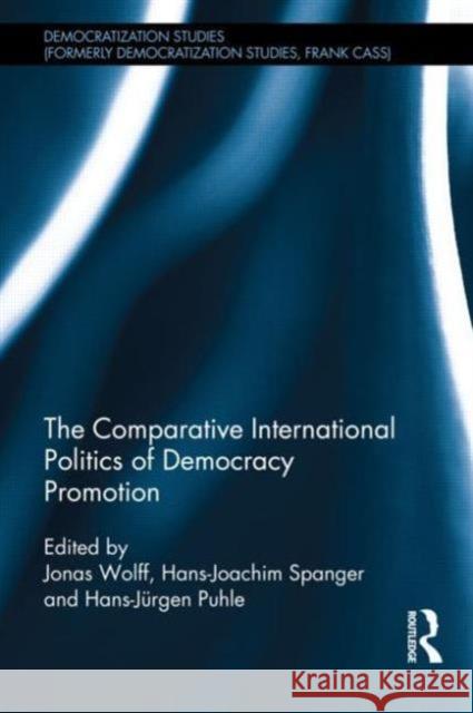 The Comparative International Politics of Democracy Promotion Jonas Wolff Hans-Joachim Spanger Hans-J Rgen Puhle 9780415826945 Routledge - książka