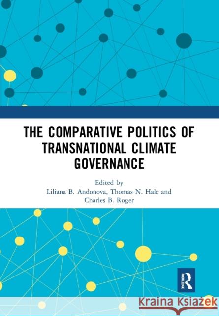 The Comparative Politics of Transnational Climate Governance Liliana B. Andonova Thomas N. Hale Charles B. Roger 9780367530617 Routledge - książka