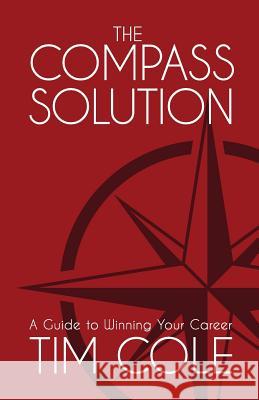 The Compass Solution: A Guide to Winning Your Career Tim Cole 9780999057100 Tim Cole - książka