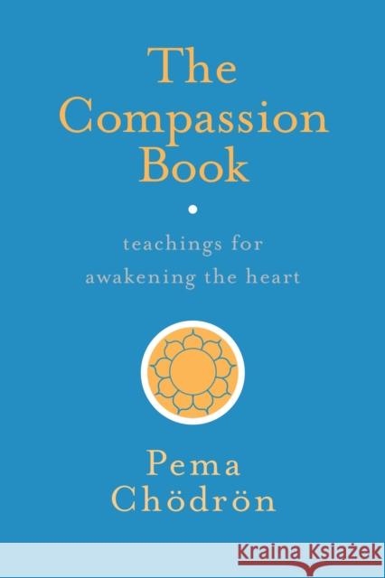 The Compassion Book: Teachings for Awakening the Heart Pema Chodron 9781611804201 Shambhala - książka