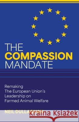 The Compassion Mandate: Remaking the European Union's Leadership on Farmed Animal Welfare Neil Dullaghan 9781968679002 Books of Change - książka