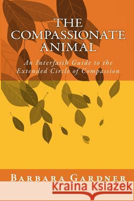 The Compassionate Animal: The Yoga of the Extended Circle of Compassion Barbara Gardner 9781480155695 CreateSpace - książka