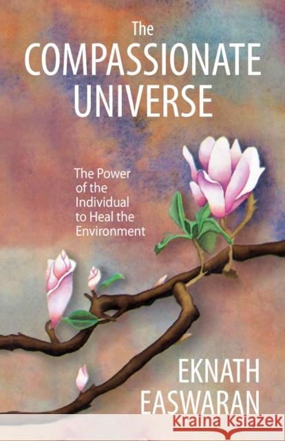 The Compassionate Universe: The Power of the Individual to Heal the Environment Eknath Easwaran 9781586381486 Nilgiri Press - książka