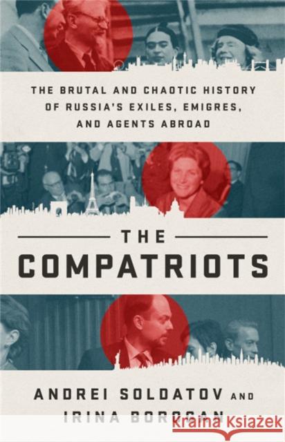 The Compatriots: The Russian Exiles Who Fought Against the Kremlin Irina Borogan 9781541730168 PublicAffairs,U.S. - książka