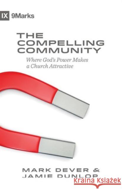 The Compelling Community: Where God's Power Makes a Church Attractive Mark Dever Jamie Dunlop 9781433543548 Crossway - książka