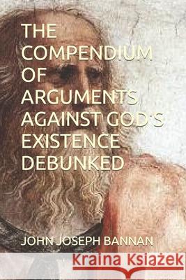 The Compendium of Arguments Against God's Existence Debunked Bannan, John Joseph 9798516689895 Independently published - książka