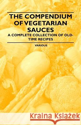 The Compendium of Vegetarian Sauces - A Complete Collection of Old-Time Recipes Various 9781447408345 Vintage Cookery Books - książka