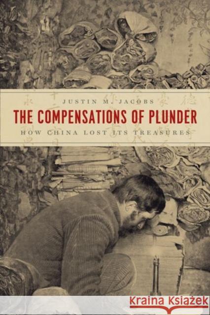 The Compensations of Plunder: How China Lost Its Treasures Justin M. Jacobs 9780226711966 University of Chicago Press - książka