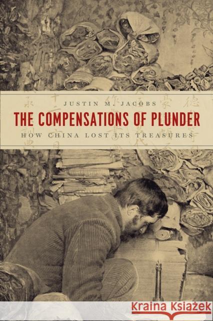 The Compensations of Plunder: How China Lost Its Treasures Justin M. Jacobs 9780226712017 University of Chicago Press - książka