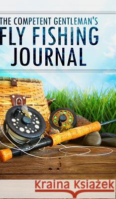 The Competent Gentleman's Fly Fishing Journal The Competent Gentleman 9781366008695 Blurb - książka