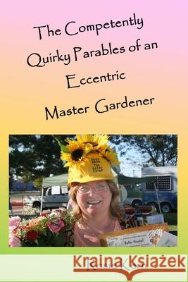The Competently Quirky Parables of an Eccentric Master Gardener Rosie Kern 9780998572550 Rmk Publications - książka