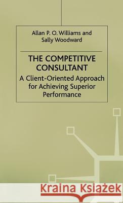 The Competitive Consultant: A Client-Oriented Approach for Achieving Superior Performance Williams, Allan P. O. 9780333607299 PALGRAVE MACMILLAN - książka