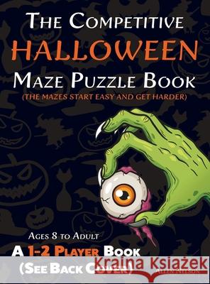 The Competitive Halloween Maze Puzzle Book: A 1-2 Player Book Where the Mazes Start Easy and Get Harder (See Back Cover) - Ages 8 to Adult Allen Nelson 9781989842706 Allen Nelson - książka