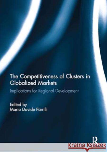 The Competitiveness of Clusters in Globalized Markets: Implications for Regional Development Mario Davide Parrilli 9781032930329 Routledge - książka