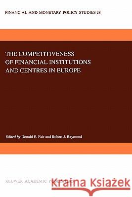 The Competitiveness of Financial Institutions and Centres in Europe D. E. Fair Robert J. Raymond Donald E. Fair 9780792331315 Kluwer Academic Publishers - książka