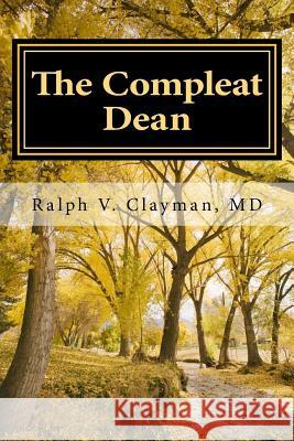 The Compleat Dean: A Guide to Academic Leadership in an Age of Uncertainty Dr Ralph Victor Clayman 9781537377131 Createspace Independent Publishing Platform - książka