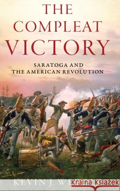 The Compleat Victory: Saratoga and the American Revolution Weddle, Kevin J. 9780195331400 Oxford University Press Inc - książka