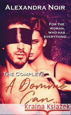 The Complete a Domme Can... Series: For the Woman Who Has Everything Alexandra Noir 9781717919366 Independently Published - książka