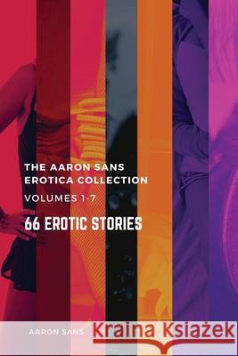 The Complete Aaron Sans Erotica Collection Volumes 1-7: 66 Erotic Stories Aaron Sans 9798510772067 Independently Published - książka