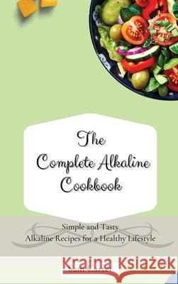 The Complete Alkaline Cookbook: Simple and Tasty Alkaline Recipes for a Healthy Lifestyle Sam Carter 9781803173771 Sam Carter - książka