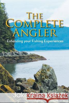 The Complete Angler: Extending Your Fishing Experiences Bussolini, Jake 9781491863176 Authorhouse - książka