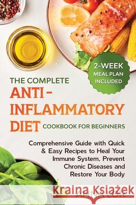 The Complete Anti- Inflammatory Diet Cookbook for Beginners: Comprehensive Guide with Quick & Easy Recipes to Heal Your Immune System, Prevent Chronic Anna Lor 9781953693907 Create Your Reality - książka