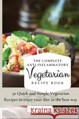 The Complete Anti-Inflammatory Vegetarian Recipes Book: 50 Quick and Simple Vegetarian Recipes to enjoy your diet in the best way Natalie Worley 9781802773439 Natalie Worley - książka