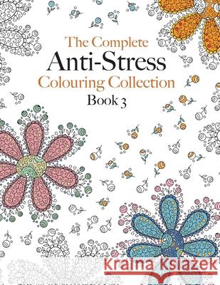 The Complete Anti-stress Colouring Collection Book 3: The ultimate calming colouring book collection Christina Rose 9781910771594 Bell & MacKenzie Publishing - książka