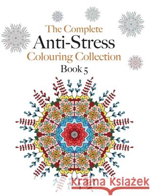 The Complete Anti-stress Colouring Collection Book 5: The ultimate calming colouring book collection Christina Rose 9781910771617 Bell & MacKenzie Publishing - książka