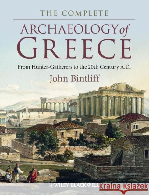 The Complete Archaeology of Greece: From Hunter-Gatherers to the 20th Century A.D. Bintliff, John 9781405154192 Wiley-Blackwell - książka