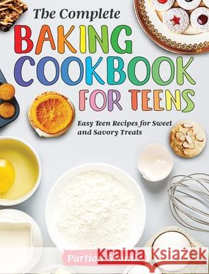The Complete Baking Cookbook for Teens: Easy Teen Recipes for Sweet and Savory Treats Partion Gromle 9781954091702 Bluce Jone - książka