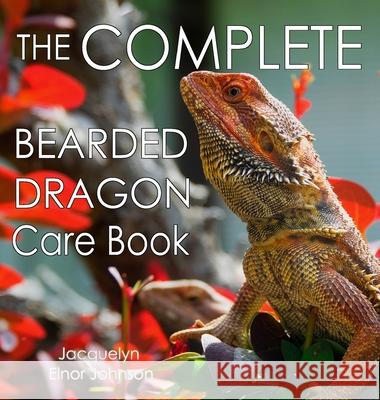 The Complete Bearded Dragon Care Book Jacquelyn Elnor Johnson Kaitlin Bauer 9781990291470 Crimson Hill Books - książka