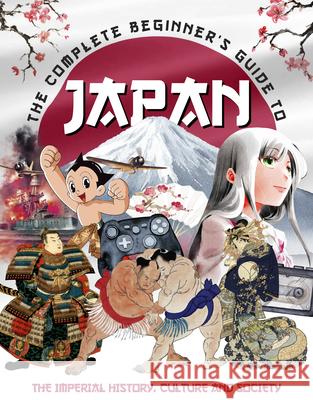 The Complete Beginner's Guide to Japan: The Imperial History, Culture and Society April Madden 9781917259149 Danann Media Publishing Limited - książka