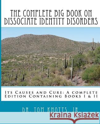 The Complete Big Book On Dissociate Identity DIsorders: Its Causes and Cure A complete Edition Containing Books I & II Knotts Jr, Tom 9781481873048 Createspace - książka