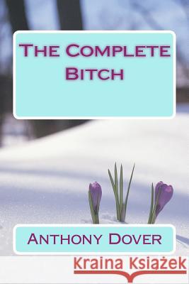 The Complete Bitch Anthony Dover 9781727102895 Createspace Independent Publishing Platform - książka