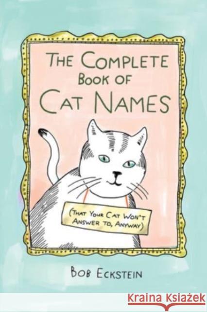 The Complete Book of Cat Names (That Your Cat Won't Answer To, Anyway) Eckstein, Bob 9781682687031 Countryman Press - książka