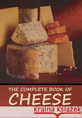 The Complete Book of Cheese Bob Brown 9781644396001 Indoeuropeanpublishing.com - książka