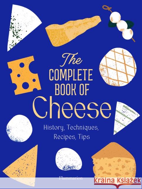 The Complete Book of Cheese: History, Techniques, Recipes, Tips Mathieu Plantive 9782080447487 Editions Flammarion - książka