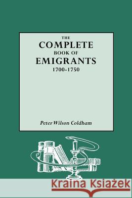 The Complete Book of Emigrants Peter Wilson Coldham 9780806313344 Genealogical Publishing Company - książka