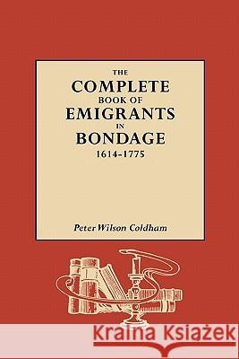 The Complete Book of Emigrants in Bondage, 1614-1775 Peter Wilson Coldham 9780806312217 Genealogical Publishing Company - książka