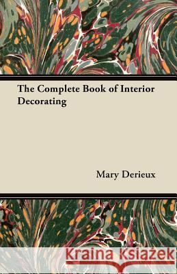 The Complete Book of Interior Decorating Mary Derieux 9781447458739 Schauffler Press - książka