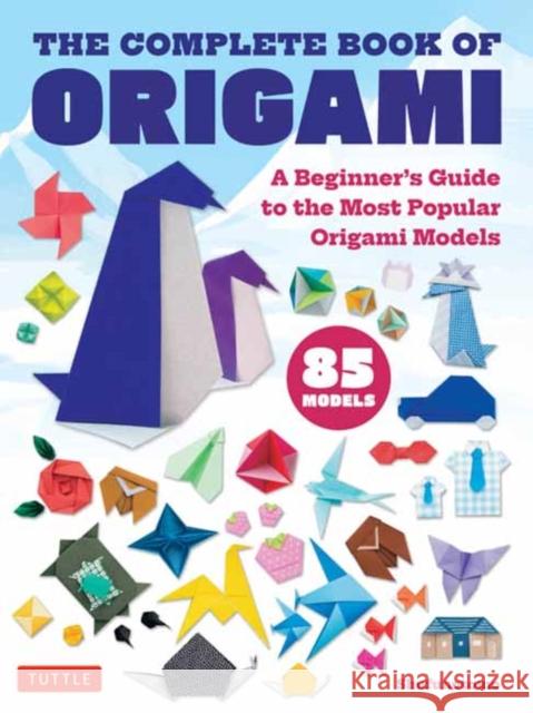 The Complete Book of Origami: A Beginner's Guide to the Most Popular Folded Paper Models  9784805318775 Tuttle Publishing - książka
