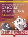 The Complete Book of Origami Polyhedra: 64 Ingenious Geometric Paper Models (Learn Modular Origami from Japan's Leading Master!) Tomoko Fuse 9784805315941 Tuttle Publishing