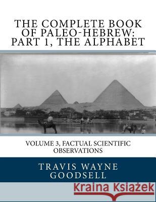 The Complete Book of Paleo-Hebrew: Part 1, The Alphabet: Volume 3, Factual Scientific Observations Goodsell, Travis Wayne 9781533380593 Createspace Independent Publishing Platform - książka