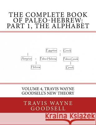 The Complete Book of Paleo-Hebrew: Part 1, The Alphabet: Volume 4, Travis Wayne Goodsell's New Theory Goodsell, Travis Wayne 9781533385864 Createspace Independent Publishing Platform - książka