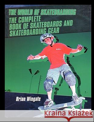 The Complete Book of Skateboards and Skateboarding Gear Brian Wingate 9781435836358 Rosen Publishing Group - książka